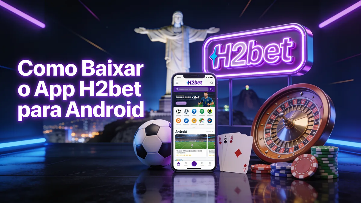 Como Baixar o App H2bet para Android para jogadores no Brasil